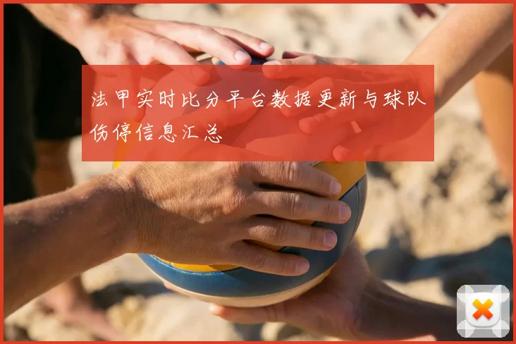 法甲实时比分平台数据更新与球队伤停信息汇总