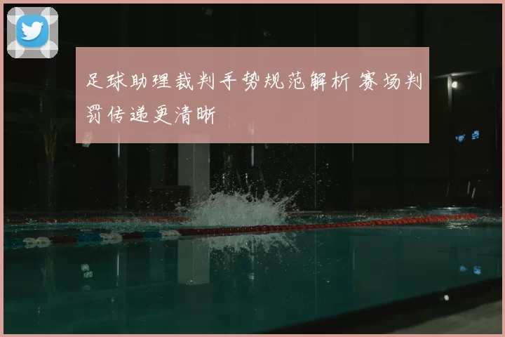 足球助理裁判手势规范解析 赛场判罚传递更清晰
