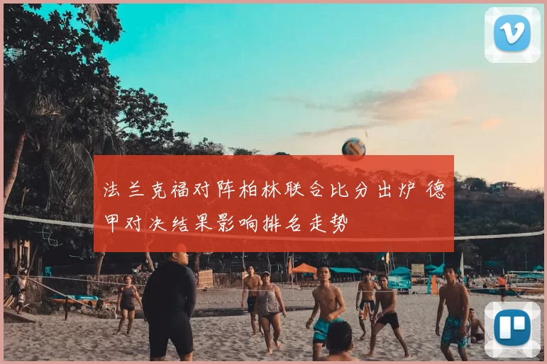 法兰克福对阵柏林联合比分出炉 德甲对决结果影响排名走势