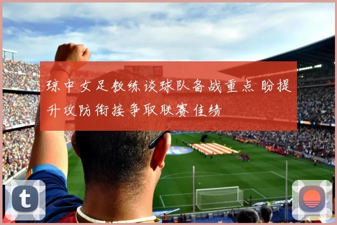 琼中女足教练谈球队备战重点 盼提升攻防衔接争取联赛佳绩