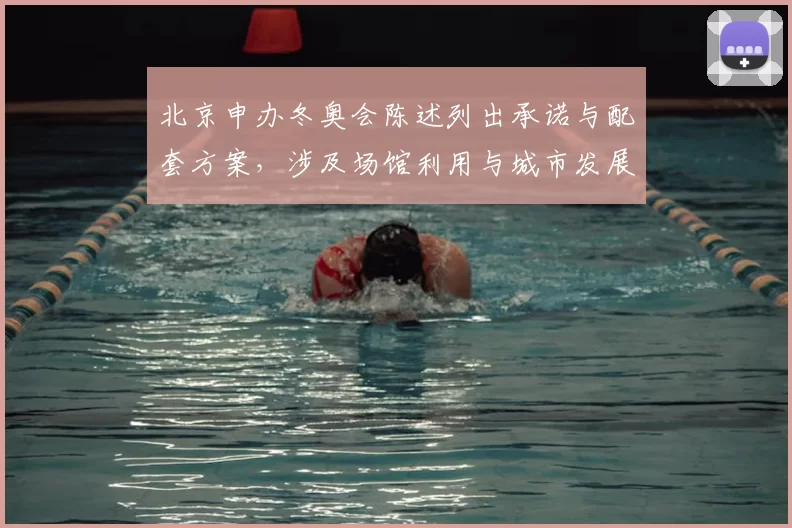北京申办冬奥会陈述列出承诺与配套方案，涉及场馆利用与城市发展