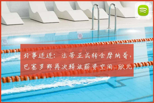 好事连连：法蒂正式转会摩纳哥，巴塞罗那再次释放薪资空间_欧元_转会费_加泰罗尼亚